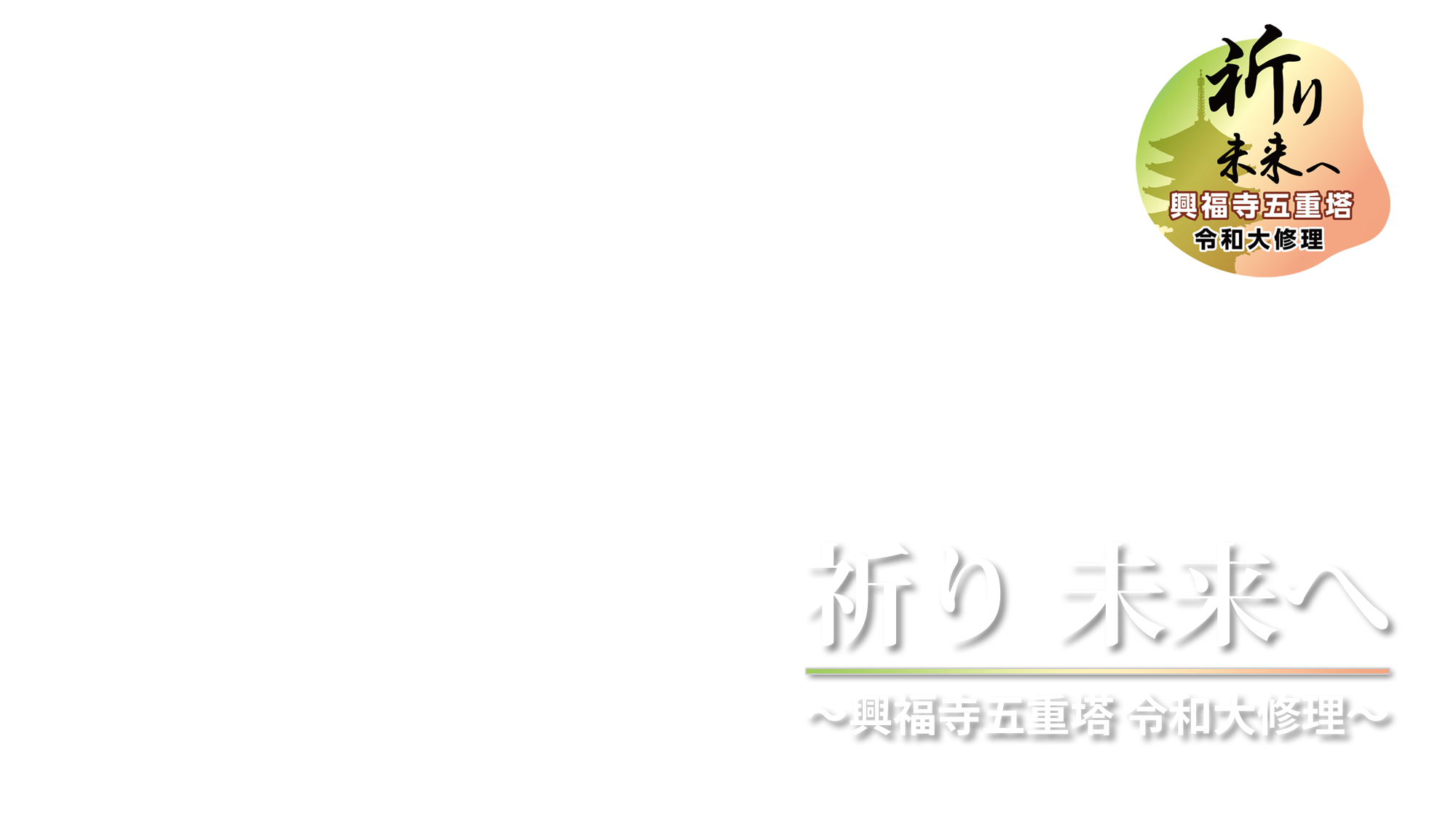 祈り 未来へ ～興福寺五重塔 令和大修理～